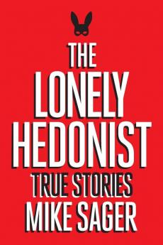 The Lonely Hedonist: True Stories of Sex Drugs Dinosaurs and Peter Dinklage