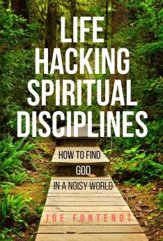 Life Hacking Spiritual Disciplines: How to Find God in a Noisy World