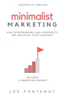 Minimalist Marketing: How Entrepreneurs and Nonprofits are Reaching Their Audience Without a Marketing Budget