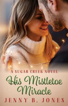 His Mistletoe Miracle: 3 (A Sugar Creek Novel)