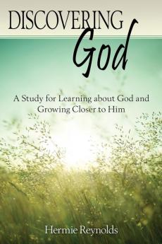 Discovering God: A Study for Learning about God and Growing Closer to Him