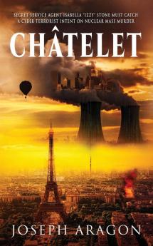 Chatelet: Secret Service Agent Isabella "Izzy" Stone Must Catch a Cyber Terrorist Intent on Nuclear Mass Murder: 2 (Izzy Stone Thriller)