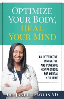 Optimize Your Body Heal Your Mind: An Integrative Innovative and Powerful New Protocol for Mental Wellbeing