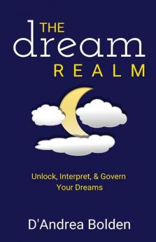 The Dream Realm: Unlock Interpret & Govern Your Dreams