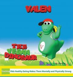Valen The Vegan Dinosaur: Teaching Kids Healthy Eating Makes Them Mentally and Physically Strong: 1