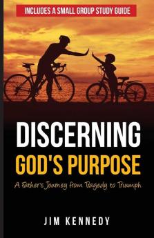 Discerning God's Purpose: A Father's Journey from Tragedy to Triumph