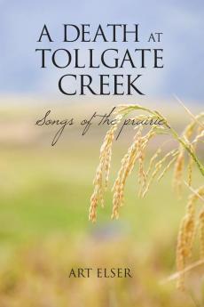 A Death at Tollgate Creek: Songs of the prairie