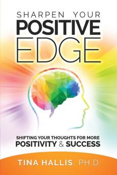 Sharpen Your Positive Edge: Shifting Your Thoughts for More Positivity and Success