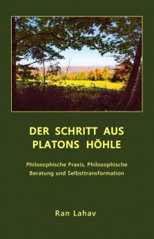 Der Schritt aus Platons Höhle: Philosophische Praxis Philosophische Beratung und Selbsttransformation