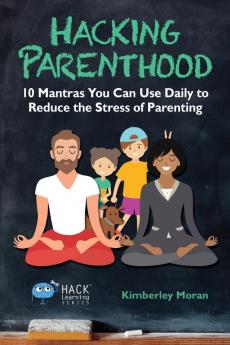 Hacking Parenthood: 10 Mantras You Can Use Daily to Reduce the Stress of Parenting: 14 (Hack Learning)