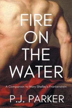 Fire on the Water: A Companion to Mary Shelley's Frankenstein