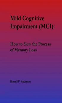 For Beginners Mild Cognitive Impairment (MCI): How to Slow the Process of Memory Loss