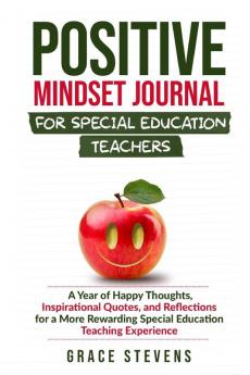 Positive Mindset Journal for Special Education Teachers: A Year of Happy Thoughts Inspirational Quotes and Reflections for a More Rewarding Special Education Teaching Experience