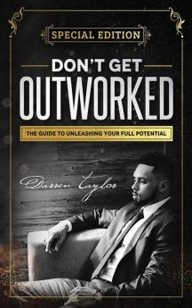 Don't Get Outworked: The Guide to Unleashing Your Full Potential