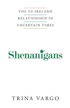 Shenanigans; the Irish -Ireland Relationship in Uncertain Times: The US-Ireland Relationship in Uncertain Times