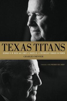 Texas Titans: George H.W. Bush and James A. Baker III: A Friendship Forged in Power