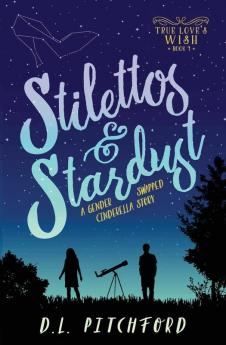 Stilettos & Stardust: A Gender-Swapped Cinderella Story: 1 (True Love's Wish)