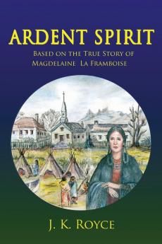 Ardent Spirit: Based on the True Story of Magdelaine La Framboise