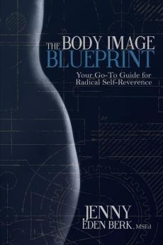 The Body Image Blueprint: Your Go-To Guide for Radical Self-Reverence