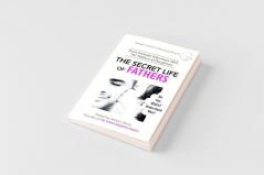 The Secret Life of Fathers (2nd Edition - Updated with new sections added)