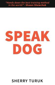 Speak Dog: The 5 Proven Steps to a Great Dog