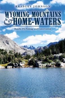 Wyoming Mountains & Home-waters: Family Fly Fishing and Conservation