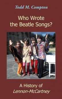 Who Wrote the Beatle Songs?: A History of Lennon-McCartney