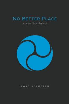 No Better Place: A New Zen Primer: 1 (Middle Creek Dragon Editions)