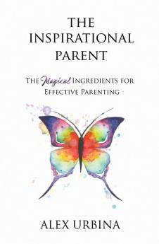The Inspirational Parent: The Magical Ingredients for Effective Parenting: 1