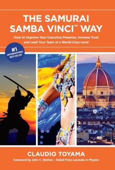 The Samurai Samba Vinci Way: How to Improve Your Executive Presence Increase Trust and Lead Your Team at a World-Class Level