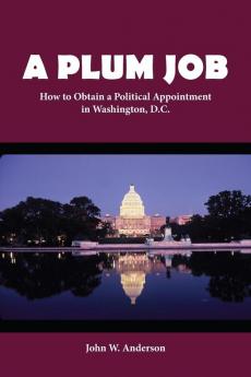 A Plum Job: How to Obtain a Political Appointment in Washington D.C.