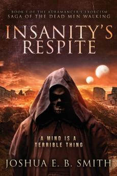 Insanity's Respite: Book I of the Aurmancer's Exorcism: 5 (Saga of the Dead Men Walking)