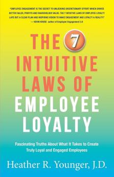 The 7 Intuitive Laws of Employee Loyalty: Fascinating Truths About What It Takes to Create Truly Loyal and Engaged Employees
