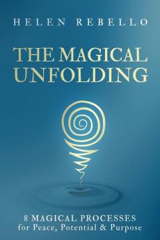 The Magical Unfolding: Eight Magical Processes for Peace Potential and Purpose