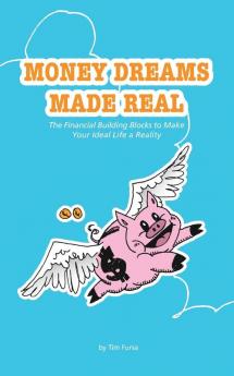 Money Dreams Made Real: The Financial Building Blocks to Make Your Ideal Life a Reality