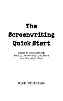 The Screenwriting Quick Start: Basics of Development Politics Networking and More in a One-Night Read