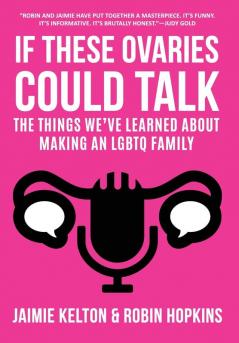 If These Ovaries Could Talk: The Things We've Learned About Making An LGBTQ Family