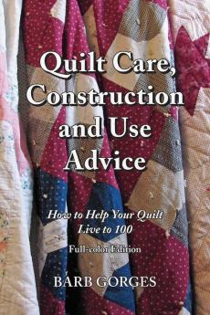 Quilt Care Construction and Use Advice: How to Help Your Quilt Live to 100 Full-color Edition