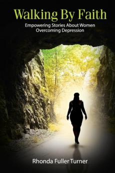 Walking By Faith: Empowering Stories About Women Overcoming Depression