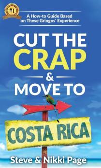 Cut The Crap & Move To Costa Rica: A How-To Guide Based On These Gringos' Experience: 1