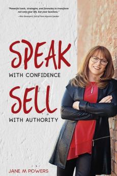 Speak With Confidence Sell With Authority: Get Seen. Get Heard. Get Sales