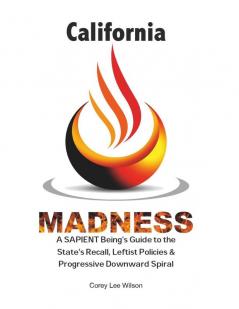 California Madness: A SAPIENT Being's Guide to the State's Recall Leftist Policies & Progressive Downward Spiral: 4