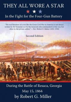 They All Wore a Star: In The Fight for the Four-Gun Battery During the Battle of Resaca Georgia May 15 1864