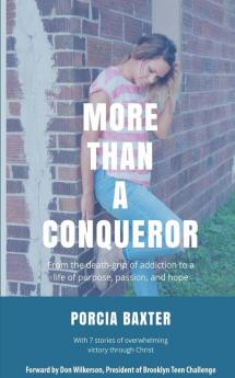 More Than a Conqueror: From the Death-Grip of Addiction to a Life of Purpose Passion and Hope