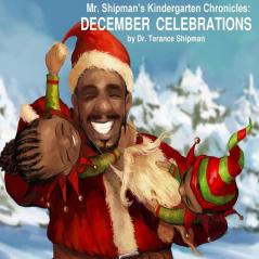 Mr. Shipman's Kindergarten Chronicles: December Celebrations: 1 (Mr. Shipman Kindergarten Chronicles)