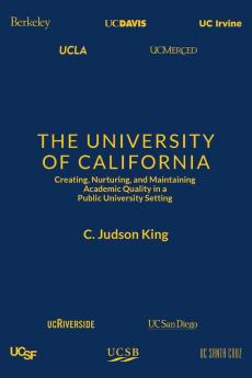 The University of California: Creating Nurturing and Maintaining Academic Quality in a Public-University Setting