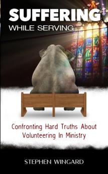 Suffering While Serving: Confronting Hard Truths About Volunteering In Ministry