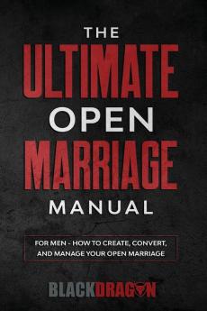 The Ultimate Open Marriage: For Men - How To Create Convert and Manage Your Open Marriage