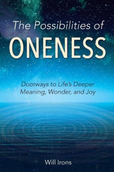 The Possibilities of Oneness: Doorways to Life's Deeper Meaning Wonder and Joy