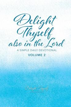 Delight Thyself Also In The Lord - Volume 2: a simple daily devotional